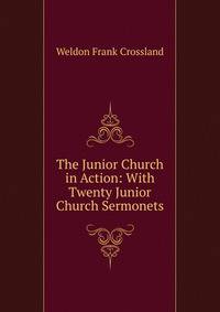 The Junior Church in Action: With Twenty Junior Church Sermonets