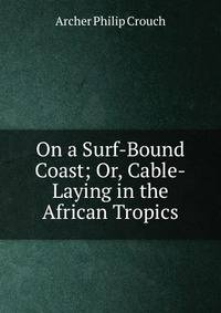 On a Surf-Bound Coast; Or, Cable-Laying in the African Tropics