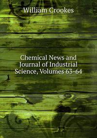 Chemical News and Journal of Industrial Science, Volumes 63-64