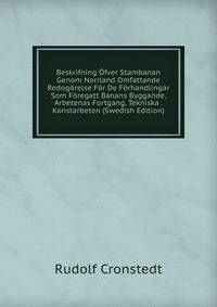Beskrifning Ofver Stambanan Genom Norrland Omfattande Redogorelse For De Forhandlingar Som Foregatt Banans Byggande, Arbetenas Fortgang, Tekniska . Konstarbeten (Swedish Edition)