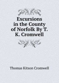 Excursions in the County of Norfolk By T.K. Cromwell.