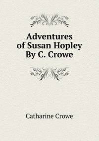Adventures of Susan Hopley By C. Crowe.