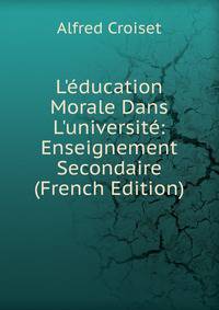 L'?ducation Morale Dans L'universit?: Enseignement Secondaire (French Edition)