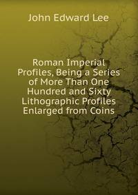 Roman Imperial Profiles, Being a Series of More Than One Hundred and Sixty Lithographic Profiles Enlarged from Coins