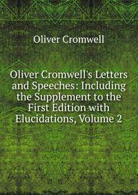 Oliver Cromwell's Letters and Speeches: Including the Supplement to the First Edition with Elucidations, Volume 2
