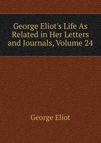 George Eliot's Life As Related in Her Letters and Journals, Volume 24