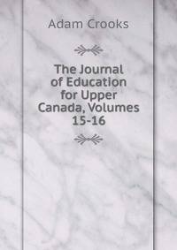 The Journal of Education for Upper Canada, Volumes 15-16