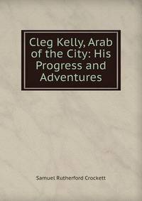 Cleg Kelly, Arab of the City: His Progress and Adventures