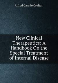 New Clinical Therapeutics: A Handbook On the Special Treatment of Internal Disease