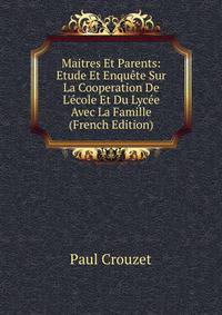 Maitres Et Parents: Etude Et Enqu?te Sur La Cooperation De L'?cole Et Du Lyc?e Avec La Famille (French Edition)