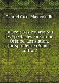Le Droit Des Pauvres Sur Les Spectacles En Europe: Origine, Legislation, Jurisprudence (French Edition)