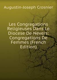 Les Congregations Religieuses Dans Le Diocese De Nevers: Congregations De Femmes (French Edition)