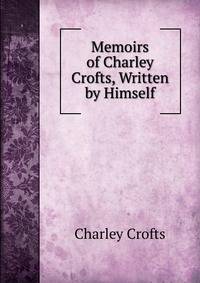 Memoirs of Charley Crofts, Written by Himself