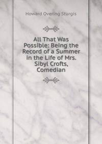 All That Was Possible: Being the Record of a Summer in the Life of Mrs. Sibyl Crofts, Comedian