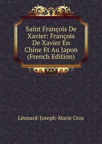 Saint Francois De Xavier: Francois De Xavier En Chine Et Au Japon (French Edition)