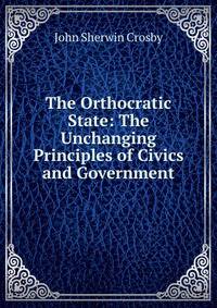 The Orthocratic State: The Unchanging Principles of Civics and Government