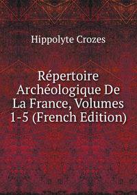 Repertoire Archeologique De La France, Volumes 1-5 (French Edition)