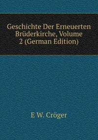 Geschichte Der Erneuerten Bruderkirche, Volume 2 (German Edition)