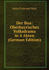 Der Bua: Oberbayrisches Volksdrama in 4 Akten (German Edition)