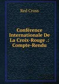 Conference Internationale De La Croix-Rouge .: Compte-Rendu