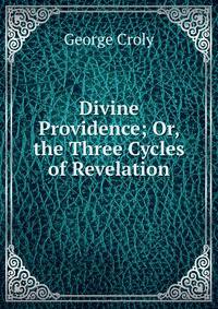 Divine Providence; Or, the Three Cycles of Revelation