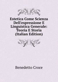 Estetica Come Scienza Dell'espressione E Linguistica Generale: Teoria E Storia (Italian Edition)