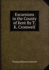 Excursions in the County of Kent By T.K. Cromwell.