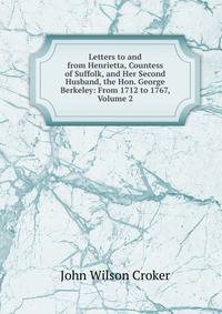 Letters to and from Henrietta, Countess of Suffolk, and Her Second Husband, the Hon. George Berkeley: From 1712 to 1767, Volume 2
