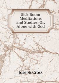 Sick Room Meditations and Studies, Or, Alone with God