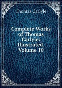 Complete Works of Thomas Carlyle: Illustrated, Volume 10