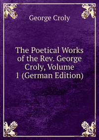The Poetical Works of the Rev. George Croly, Volume 1 (German Edition)