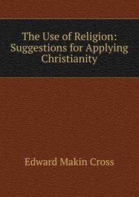 The Use of Religion: Suggestions for Applying Christianity