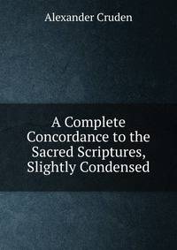 A Complete Concordance to the Sacred Scriptures, Slightly Condensed