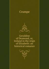 Geraldine of Desmond, or, Ireland in the reign of Elizabeth: an historical romance