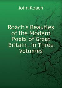Roach's Beauties of the Modern Poets of Great Britain . in Three Volumes