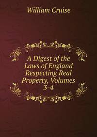 A Digest of the Laws of England Respecting Real Property, Volumes 3-4