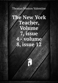 The New York Teacher, Volume 7, issue 4 - volume 8, issue 12