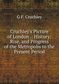 Cruchley's Picture of London .: History; Rise, and Progress of the Metropolis to the Present Period