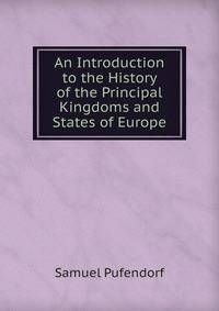 An Introduction to the History of the Principal Kingdoms and States of Europe