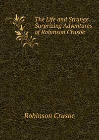 The Life and Strange Surprizing Adventures of Robinson Crusoe