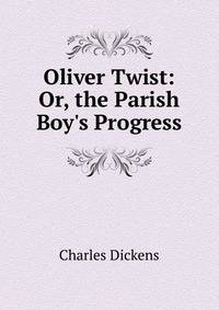 Oliver Twist: Or, the Parish Boy's Progress