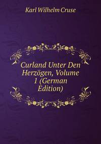Curland Unter Den Herzogen, Volume 1 (German Edition)