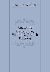 Anatomie Descriptive, Volume 2 (French Edition)