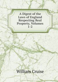 A Digest of the Laws of England Respecting Real Property, Volumes 1-2