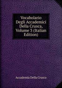 Vocabolario Degli Accademici Della Crusca, Volume 3 (Italian Edition)
