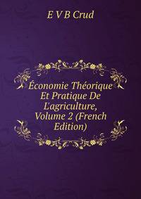 ?conomie Th?orique Et Pratique De L'agriculture, Volume 2 (French Edition)