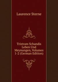 Tristram Schandis Leben Und Meynungen, Volumes 1-2 (German Edition)