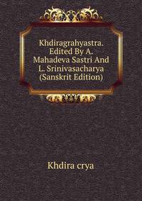 Khdiragrahyastra. Edited By A. Mahadeva Sastri And L. Srinivasacharya (Sanskrit Edition)