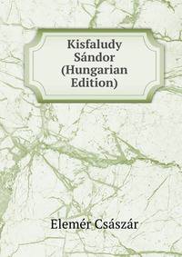 Kisfaludy Sandor (Hungarian Edition)