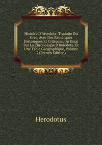 Histoire D'h?rodote: Traduite Du Grec, Avec Des Remarques Historiques Et Critiques, Un Essai Sur La Chronologie D'h?rodote, Et Une Table G?ographique, Volume 7 (French Edition)